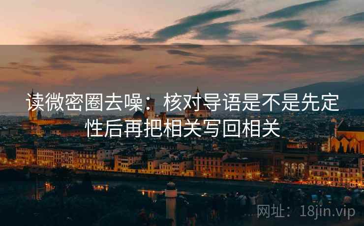 读微密圈去噪:核对导语是不是先定性后再把相关写回相关 读微密圈去噪:核对导语是不是先定性后再把相关写回相关