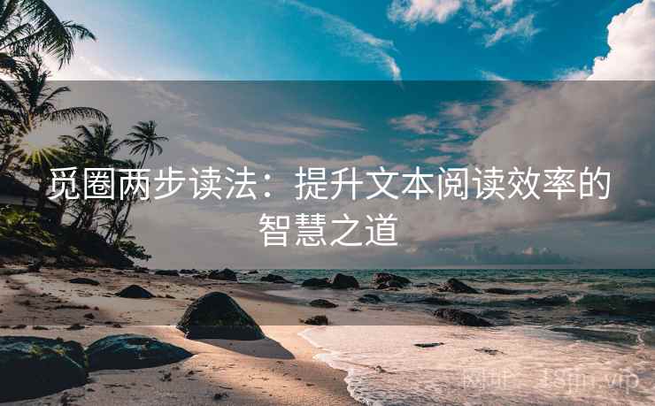 觅圈两步读法:提升文本阅读效率的智慧之道 觅圈两步读法:提升文本阅读效率的智慧之道